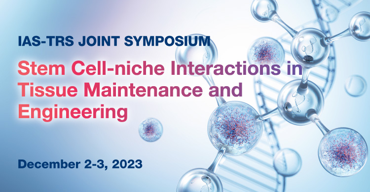 IAS-TRS Joint Symposium on Stem Cell-niche Interactions in Tissue Maintenance and Engineering (December 2-3, 2023)