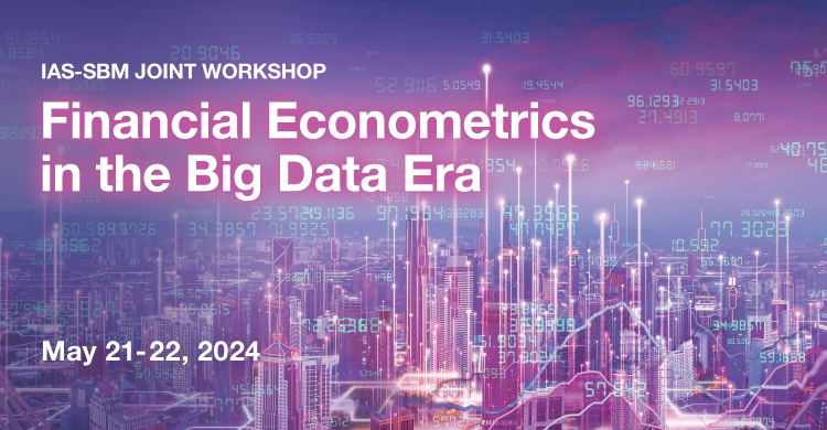 HKUST IAS-SBM Joint Workshop on Financial Econometrics in the Big Data Era (May 21-22, 2024)