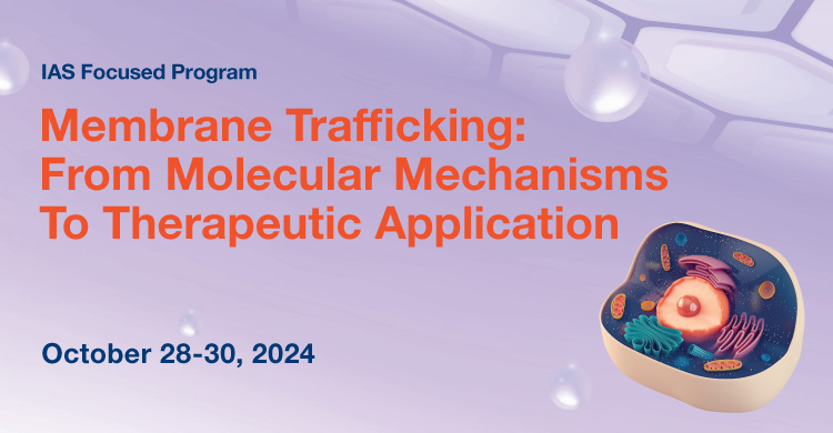 IAS Focused Program on Membrane Trafficking: From Molecular Mechanisms to Therapeutic Applications (October 28-30, 2024)