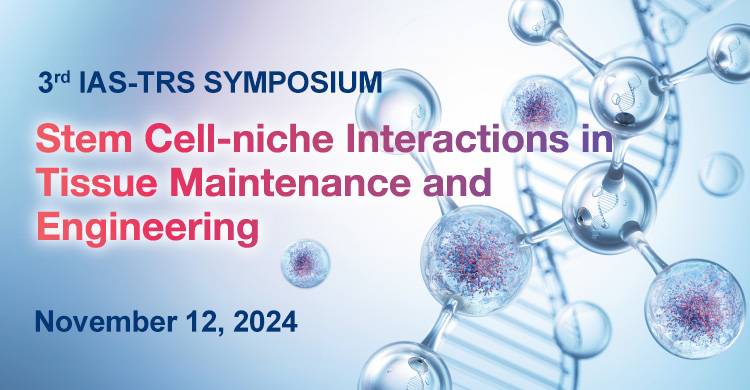 IAS-TRS Symposium on the Stem Cell Niche Interactions in Tissue Maintenance and Engineering (November 12, 2024)